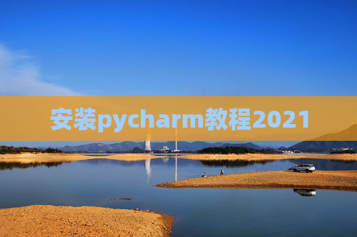 安装pycharm教程2021 安装pycharm教程2021